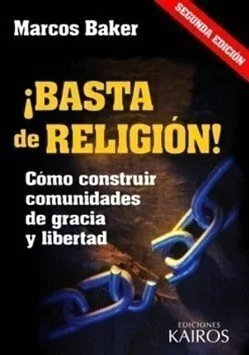 Basta de religión! Como construir comunidades de gracia y libertad. Marcos Baker