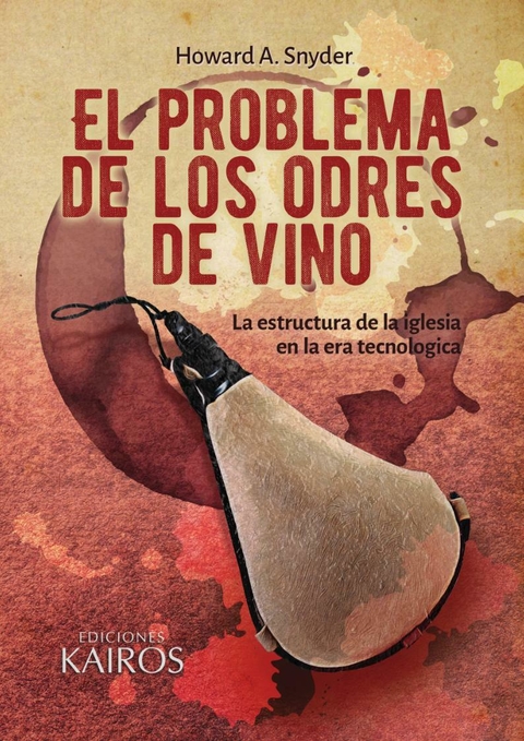 El problema de los odres de vino. La estructura de la iglesia en la era tecnológica. Howard Snyder