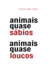 Animais quase sábios, animais quase loucos