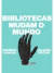 Bibliotecas mudam o mundo