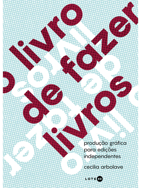 O livro de fazer livros: produção gráfica para edições independentes
