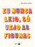 Eu nunca leio, só vejo as figuras