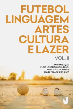 Futebol, linguagem, artes, cultura e lazer – volume II: produção acadêmica sobre futebol, análises e perspectivas