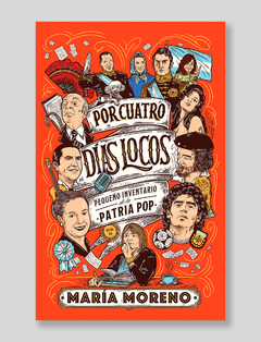 Por cuatro días locos. Pequeño inventario de la Patria pop - María Moreno