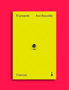 El presente. Crónicas - Ana Basualdo
