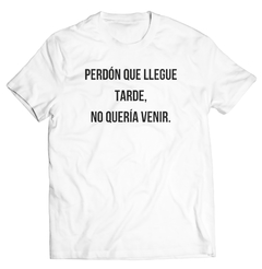 Perdón que llegue tarde no quería venir