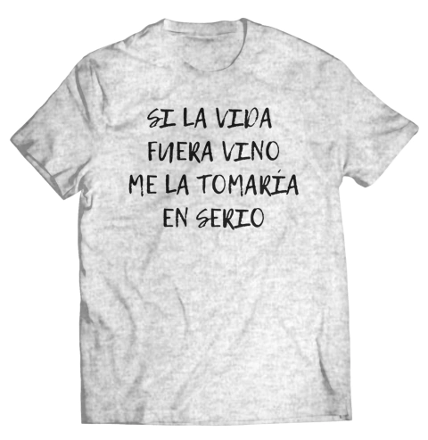 Si la vida fuera vino me la tomaría en serio