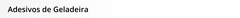 Banner da categoria Adesivos de Geladeira
