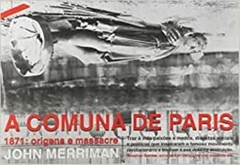 A COMUNA DE PARIS - 1871: origens e massacre - John Merriman