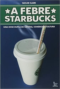 A FEBRE STARBUCKS - Taylor Clark