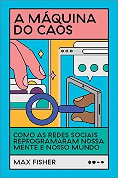 A máquina do caos: Como as redes sociais reprogramaram nossa mente e nosso mundo - Max Fischer