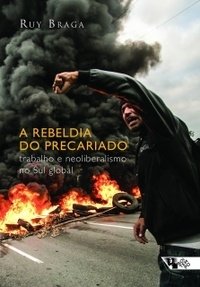 A Rebeldia do Precariado -Trabalho e Neoliberalismo no Sul Global - Ruy Braga