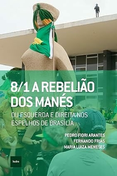 8/1: A rebelião dos manés: ou esquerda e direita nos espelhos de Brasília - Pedro Fiori Arantes, Fernando Frias , Maria Luiza Meneses