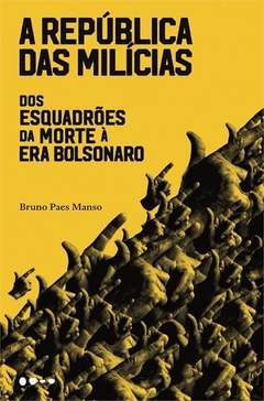 A REPÚBLICA DAS MILÍCIAS - Dos esquadrões da morte à era Bolsonaro - Bruno Paes Manso