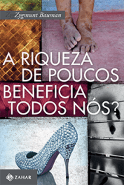 A RIQUEZA DE POUCOS BENEFICIA TODOS NÓS? - Zygmunt Bauman