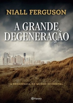 A GRANDE DEGENERAÇÃO - Niall Ferguson