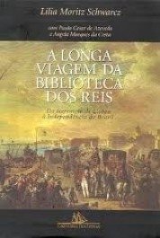 A LONGA VIAGEM DA BIBLIOTECA DOS REIS - Do terremoto de Lisboa à Independência do Brasil - Lilia Moritz Schwarcz e Angela Marques da Costa e Paulo Cesar de Azevedo