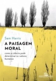 A PAISAGEM MORAL - Como a ciência pode determinar os valores humanos - Sam Harris