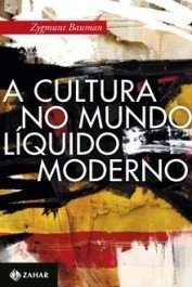A CULTURA NO MUNDO LÍQUIDO MODERNO - Zygmunt Bauman