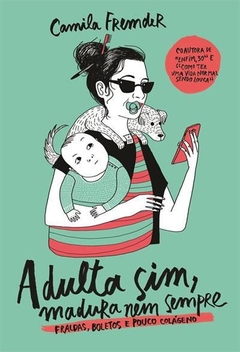 ADULTA SIM, MADURA NEM SEMPRE - FRALDAS, BOLETOS E POUCO COLÁGENO - Camila Fremder