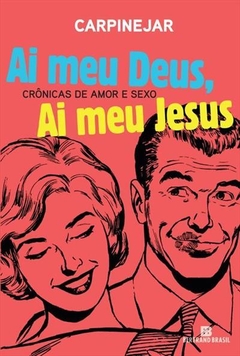 AI MEU DEUS, AI MEU JESUS: CRONICAS DE AMOR E SEXO - Fabricio Carpinejar