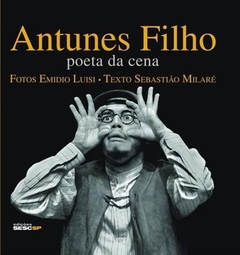 ANTUNES FILHO: POETA DA CENA - Sebastiao Milare - Emidio Luisi (Fotógrafo)