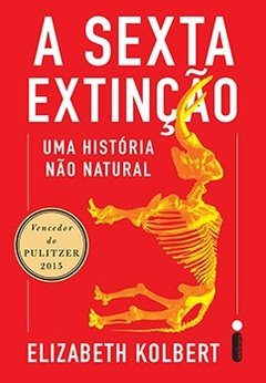 A SEXTA EXTINÇÃO: UMA HISTÓRIA NÃO NATURAL - Elizaberth Kolbert