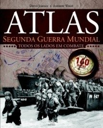 ATLAS DA SEGUNDA GUERRA MUNDIAL - Todos os lados em combate - Jordan, David; Wiest, Andrew