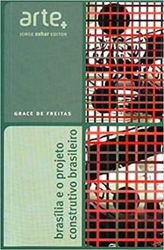 BRASÍLIA E O PROJETO CONSTRUTIVO BRASILEIRO -Grace de Freitas - comprar online