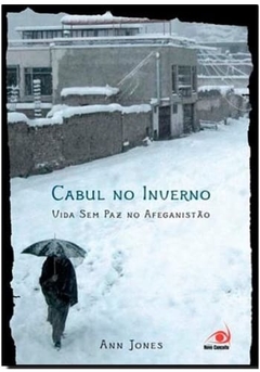 Cabul no Inverno - Vida e paz no Afeganistão - Ann Jones