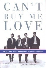 CAN'T BUY ME LOVE - Os Beatles, a Grã-Bretanha e os Estados Unidos - Jonathan Gould