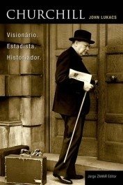 CHURCHILL: Visionário, estadista, historiador - John Lukacs