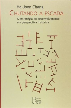 Chutando a escada - A estratégia do desenvolvimento em perspectiva histórica - Ha-Joon Chang