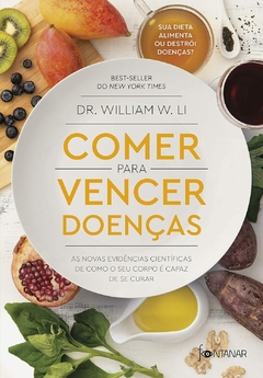 Comer para vencer doenças: As novas evidências científicas de como o seu corpo é capaz de se curar - Dr. William W. Li