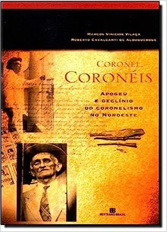 CORONEL, CORONÉIS - apogeu e declínio do coronelismo no nordeste - Marcos Vinicios Vilaça, Roberto C. de Albuquerque