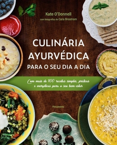 CULINÁRIA AYURVÉDICA PARA O SEU DIA A DIA - Com Mais De 100 Receitas Simples, Práticas E Energéticas Para O Seu Bem-estar - Kate O'Donnel