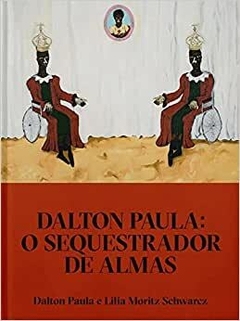 Dalton paula: O sequestrador de almas - Dalton Paula, Lilia Moritz Schwarcz