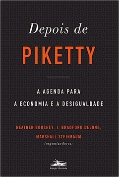 DEPOIS DE PIKETTY - a agenda para a economia e a desigualdade - vários autores - orgs. Heather Boushey, J. Bradford DeLong, Marshall Steinbaum - PRÉ-VENDA - comprar online