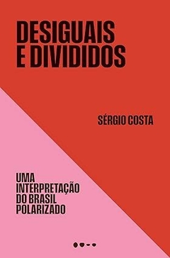 Desiguais e divididos: Uma interpretação do Brasil polarizado - Sérgio Costa - lançamento