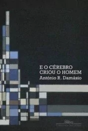 E O CÉREBRO CRIOU O HOMEM - António R. Damásio