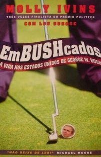 EmBUSHcados - A vida nos Estados Unidos de George W. Bush - Molly Ivins e Lou Dubose