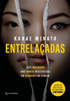 ENTRELAÇADAS - Três mulheres. Uma morte misteriosa. Uma segredo em comum - Kanae Minato