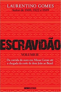 ESCRAVIDÃO VOL. 2 - Da corrida do ouro em Minas Gerais até a chegada da corte de dom João ao Brasil - Laurentino Gomes