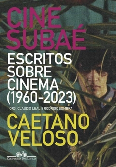 Cine Subaé: Escritos sobre cinema (1960-2023) - Caetano Veloso (Autor), Cláudio Leal (Compilador), Rodrigo Sombra (Compilador), Raul Loureiro (Arte de Capa)