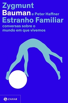 ESTRANHO FAMILIAR - Conversas sobre o mundo em que vivemos - Zygmunt Bauman e Peter Haffner