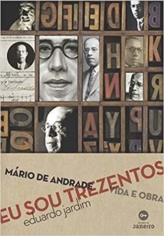 EU SOU TREZENTOS - Mário de Andrade Vida e Obra - Eduardo Jardim