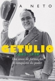 GETÚLIO - Dos anos de formação à conquista do Poder - (1882 - 1930) - Lira Neto