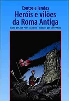 HEROIS E VILÕES DA ROMA ANTIGA - Jean-Pierre Andrevon