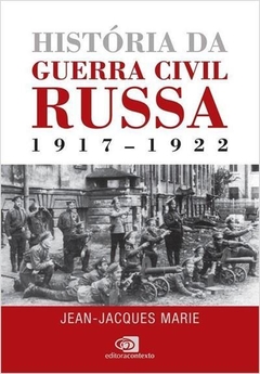 HISTORIA DA GUERRA CIVIL RUSSA 1917-1922 - Jean-Jacques Marie