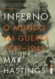 INFERNO: O MUNDO EM GUERRA 1939-1945 - Max Hastings